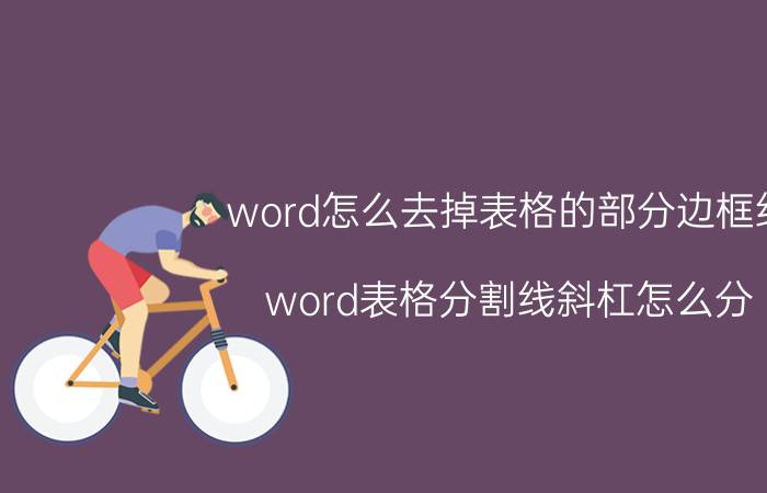 word怎么去掉表格的部分边框线 word表格分割线斜杠怎么分？